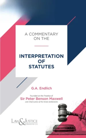 Law&Justice A Commentary on the Interpretation of Statutes by G AEndlich and Sir Peter Benson Maxwell Edition 2024